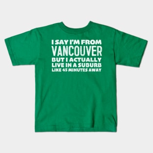 I Say I'm From Vancouver  ... Humorous Statement Design T-Shirt Kids T-Shirt